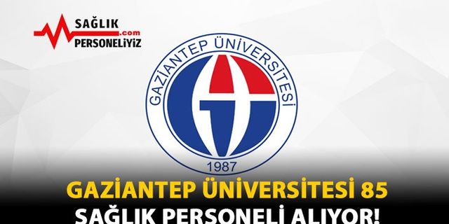 Gaziantep Üniversitesi 85 Sağlık Personeli Alıyor!