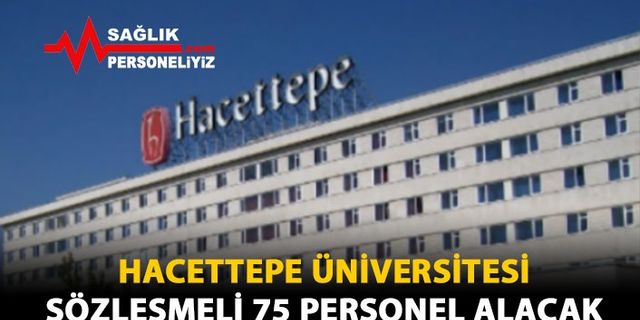 Hacettepe Üniversitesi Sözleşmeli 75 Personel Alacak