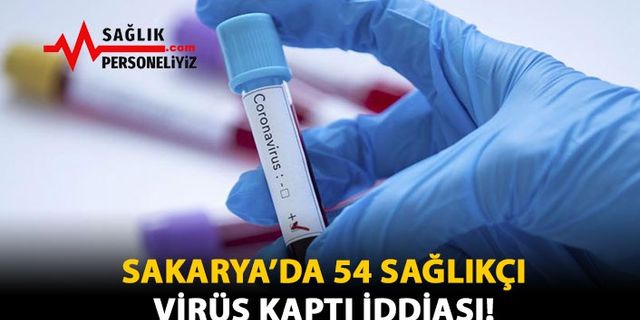 Sakarya'da 54 Sağlıkçı Virüs Kaptı İddiası!