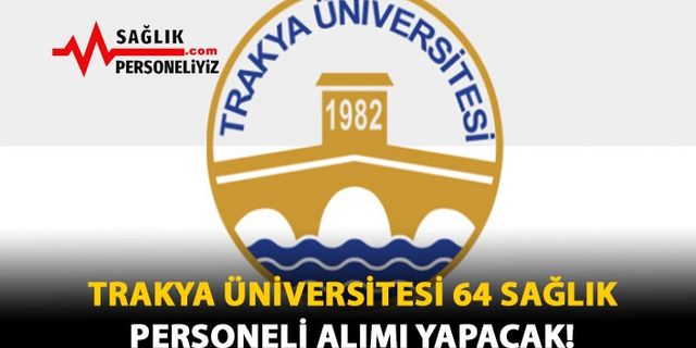 Trakya Üniversitesi 64 Sağlık Personeli Alımı Yapacak!