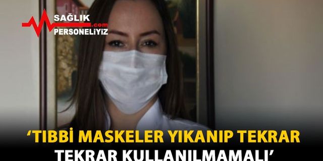 'Tıbbi Maskeler Yıkanıp Tekrar Tekrar Kullanılmamalı'
