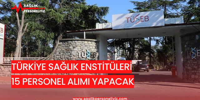 Türkiye Sağlık Enstitüleri 15 Personel Alacak