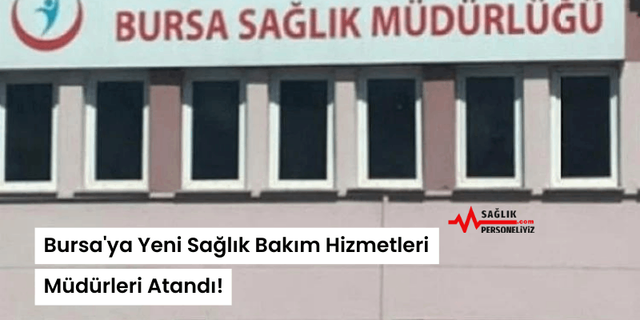Bursa'ya Yeni Sağlık Bakım Hizmetleri Müdürleri Atandı!