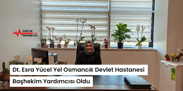 Dt. Esra Yücel Yel Osmancık Devlet Hastanesi Başhekim Yardımcısı Oldu