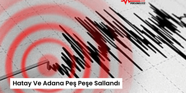 Hatay Ve Adana Peş Peşe Sallandı