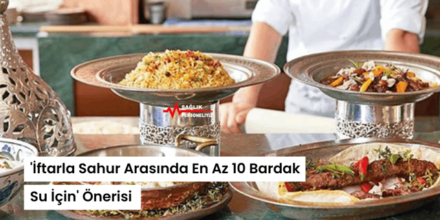 'İftarla Sahur Arasında En Az 10 Bardak Su İçin' Önerisi