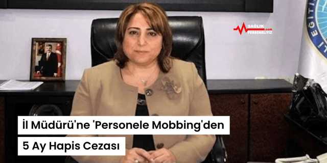İl Müdürü'ne 'Personele Mobbing'den 5 Ay Hapis Cezası