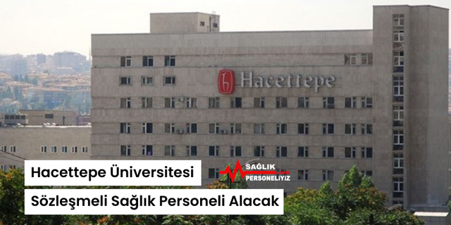 Hacettepe Üniversitesi Sözleşmeli Sağlık Personeli Alacak