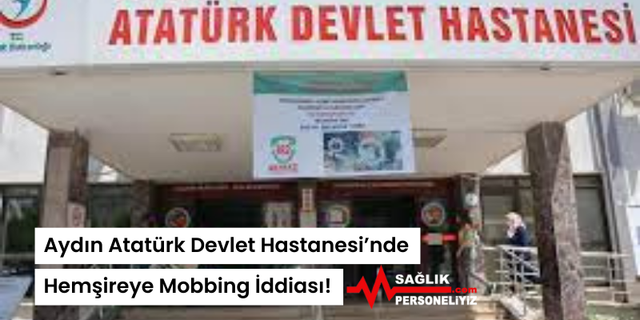 Aydın Atatürk Devlet Hastanesi’nde Hemşireye Mobbing İddiası!