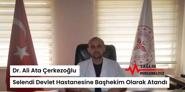 Dr. Ali Ata Çerkezoğlu Selendi Devlet Hastanesine Başhekim Olarak Atandı