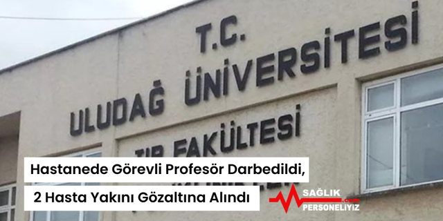 Hastanede Görevli Profesör Darbedildi, 2 Hasta Yakını Gözaltına Alındı