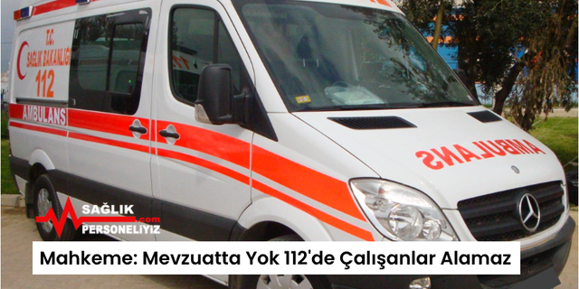 Mahkeme: Mevzuatta Yok 112'de Çalışanlar Alamaz