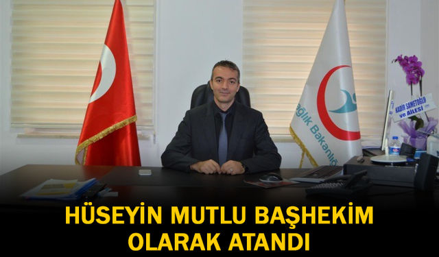 Hüseyin Mutlu Başhekim Olarak Atandı