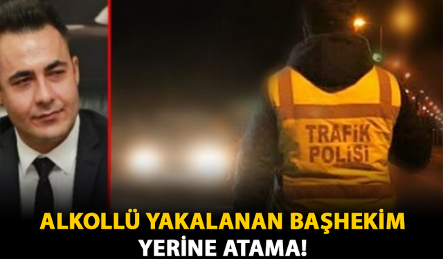 Alkollü Yakalanan Başhekim Yerine Atama