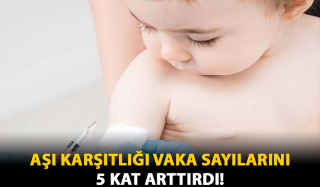 Aşı Karşıtlığı Vaka Sayılarını 5 Kat Arttırdı!