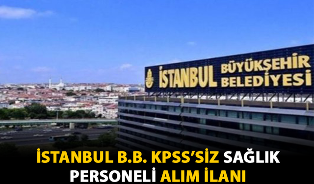 İstanbul B.B. KPSS'siz Sağlık Personeli Alım İlanı