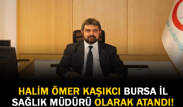 Kaşıkçı Bursa Sağlık Müdürü Oldu!