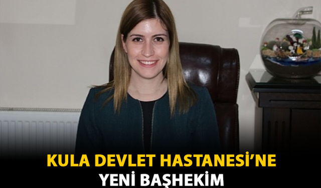 Kula Devlet Hastanesi'ne Yeni Başhekim