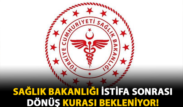 Sağlık Bakanlığı İstifa Sonrası Dönüş Kurası Bekleniyor!