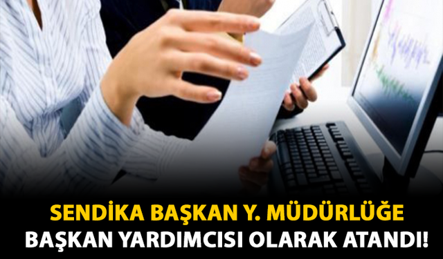 Sendika Başkan Y. Müdürlüğe Başkan Yardımcısı Olarak Atandı!