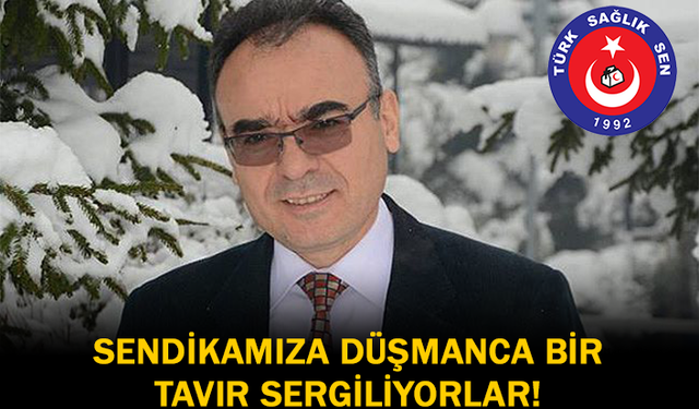 Sendikamıza Düşmanca Bir Tavır Sergiliyorlar!