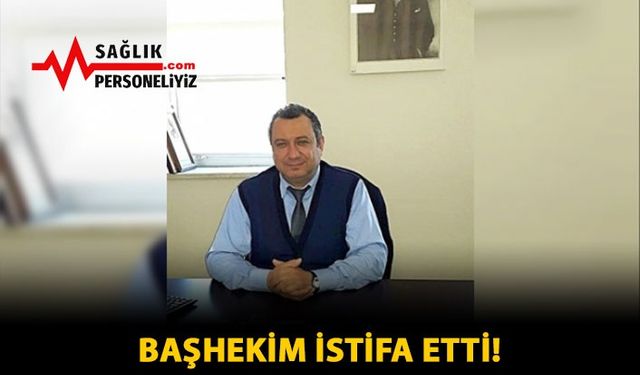 Başhekim İstifa Etti!