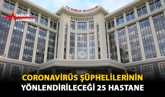 Coronavirüs Şüphelilerinin Yönlendirileceği 25 Hastane