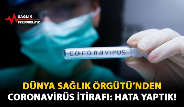 Dünya Sağlık Örgütü'nden Coronavirüs İtirafı: Hata Yaptık!