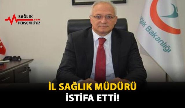 İl Sağlık Müdürü İstifa Etti!