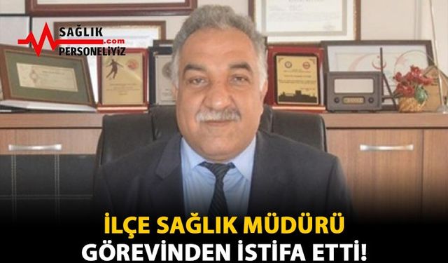 İlçe Sağlık Müdürü Görevinden İstifa Etti!