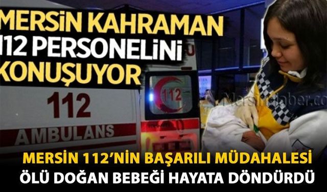 Mersin 112’nin Başarılı Müdahalesi Ölü Doğan Bebeği Hayata Döndürdü