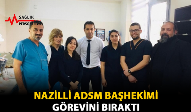 Nazilli ADSM Başhekimi Görevini Bıraktı