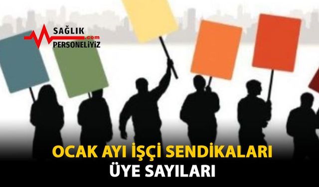 Ocak Ayı İşçi Sendikaları Üye Sayıları