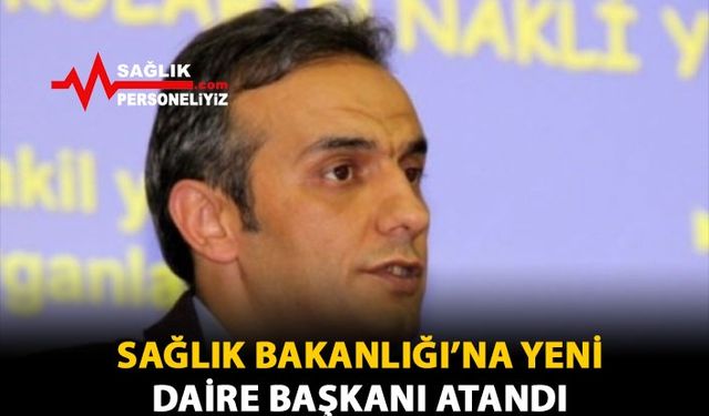 Sağlık Bakanlığı'na Yeni Daire Başkanı Atandı