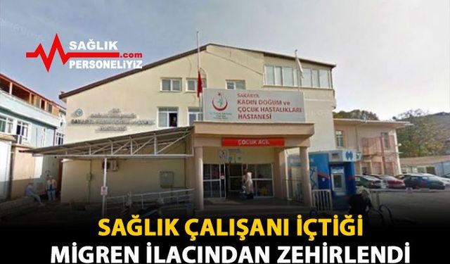 Sağlık Çalışanı İçtiği Migren İlacından Zehirlendi