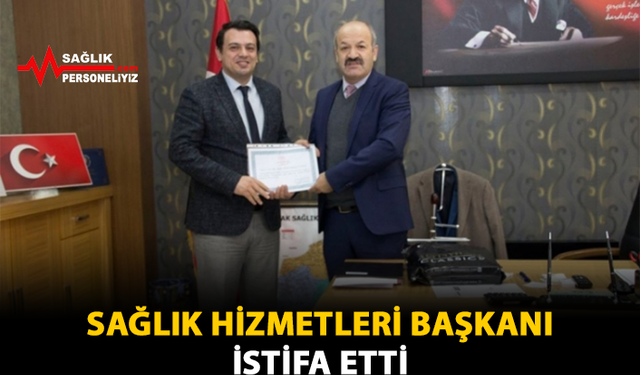 Sağlık Hizmetleri Başkanı İstifa Etti