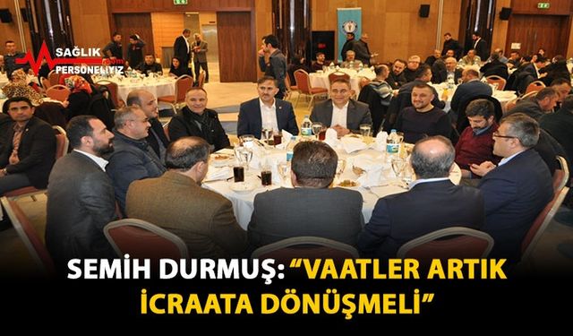 Semih Durmuş: "Vaatler Artık İcraata Dönüşmeli"