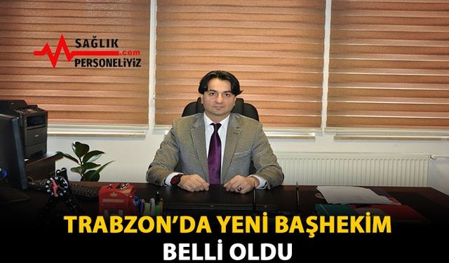 Trabzon'da Yeni Başhekim Belli Oldu