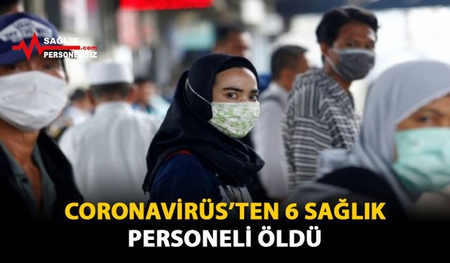 Coronavirüs'ten 6 Sağlık Personeli Öldü