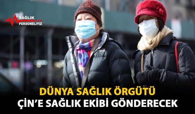 Dünya Sağlık Örgütü Çin'e Sağlık Ekibi Gönderecek