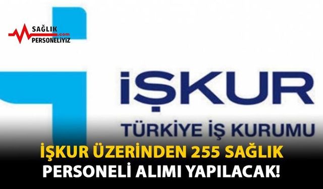 İŞKUR Üzerinden 255 Sağlık Personeli Alımı Yapılacak!