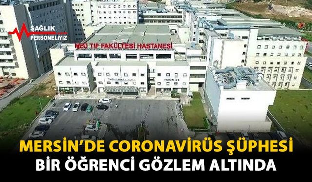 Mersin'de Coronavirüs Şüphesi Bir Öğrenci Gözlem Altında