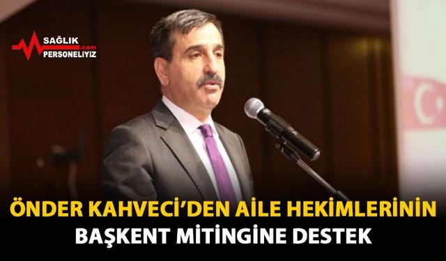 Önder Kahveci'den Aile Hekimlerinin Başkent Mitingine Destek