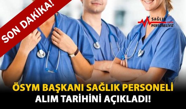 ÖSYM Başkanı Sağlık Personeli Alım Tarihini Açıkladı!