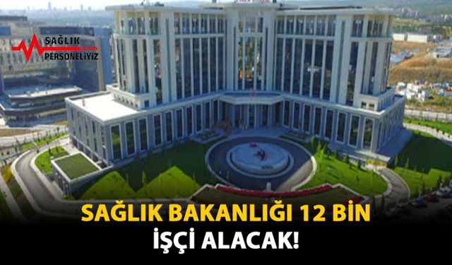 Sağlık Bakanlığı 12 Bin İşçi Alacak!