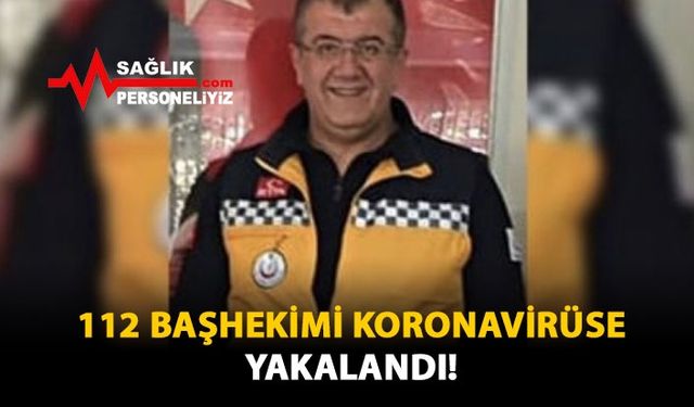 112 Başhekimi Koronavirüse Yakalandı!