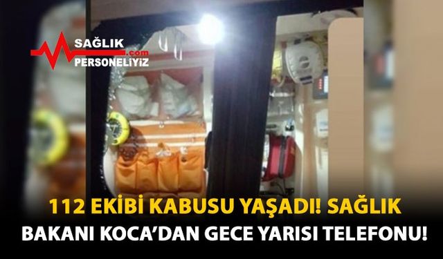 112 Ekibi Kabusu Yaşadı! Sağlık Bakanı Koca'dan Gece Yarısı Telefonu!