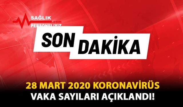 28 Mart 2020 Koronavirüs Vaka Sayıları Açıklandı