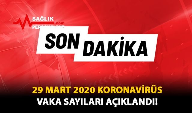 29 Mart 2020 Koronavirüs Vaka Sayıları Açıklandı