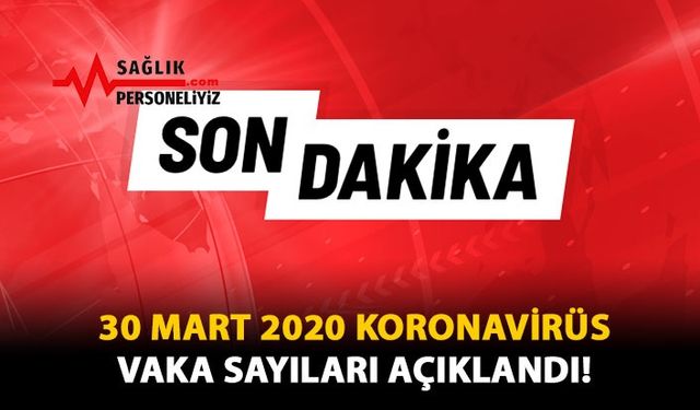 30 Mart 2020 Koronavirüs Vaka Sayıları Açıklandı